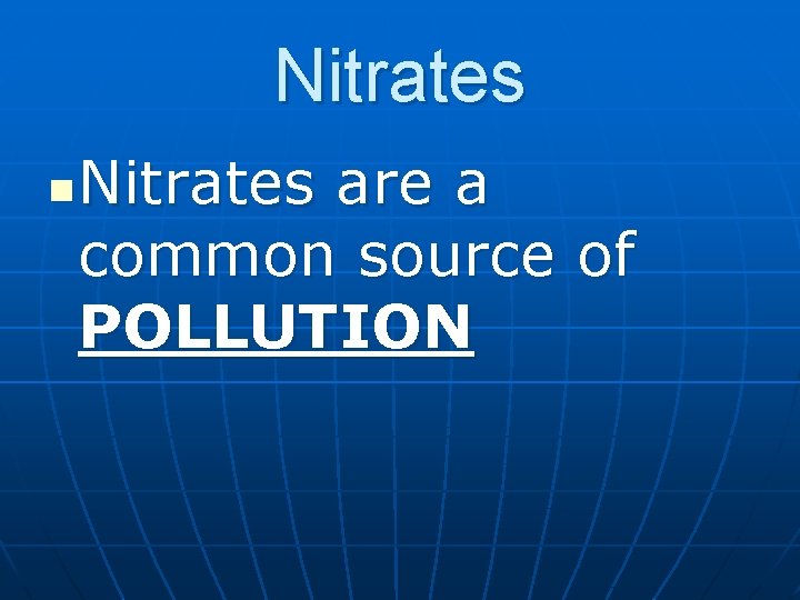 Nitrates n Nitrates are a common source of POLLUTION 