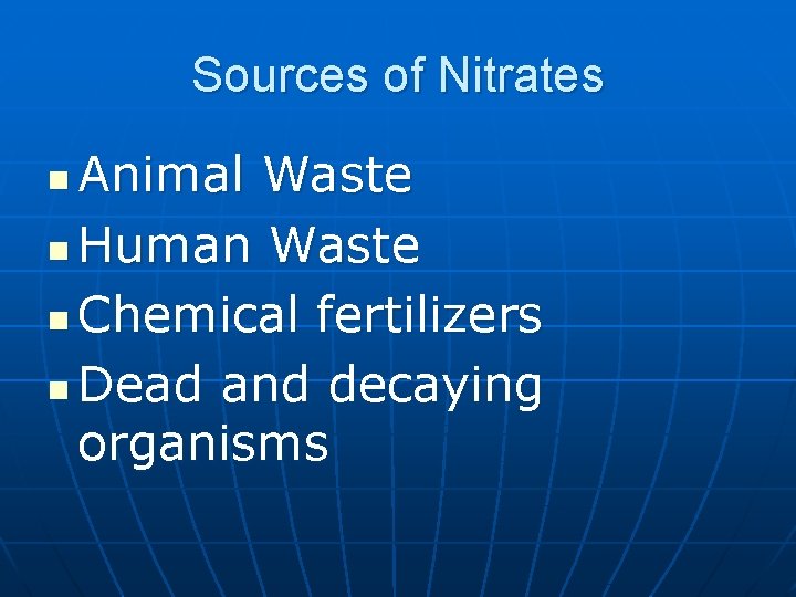 Sources of Nitrates Animal Waste n Human Waste n Chemical fertilizers n Dead and