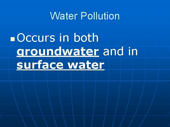 Water Pollution n Occurs in both groundwater and in surface water 