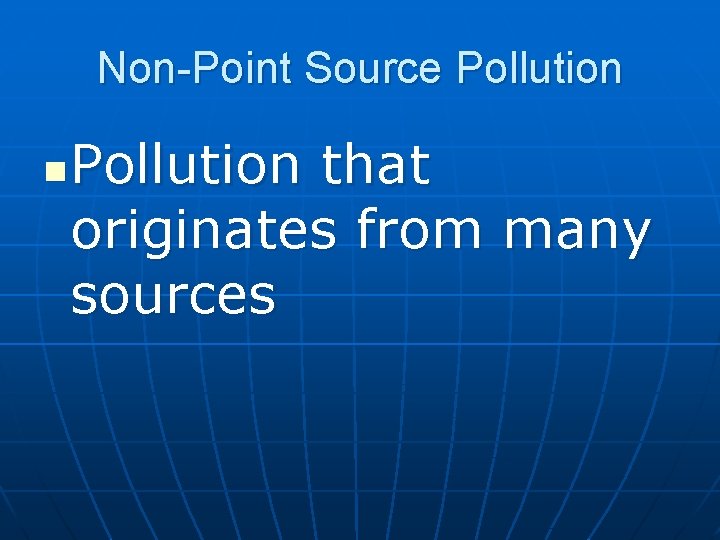 Non-Point Source Pollution n Pollution that originates from many sources 