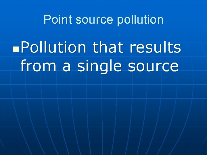 Point source pollution n Pollution that results from a single source 