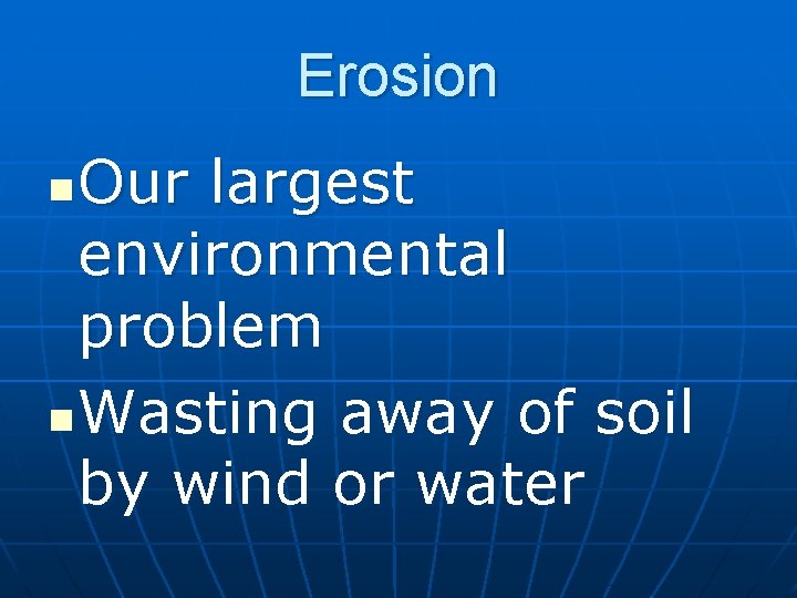 Erosion Our largest environmental problem n Wasting away of soil by wind or water