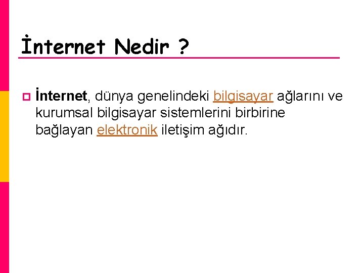 İnternet Nedir ? p İnternet, dünya genelindeki bilgisayar ağlarını ve kurumsal bilgisayar sistemlerini birbirine