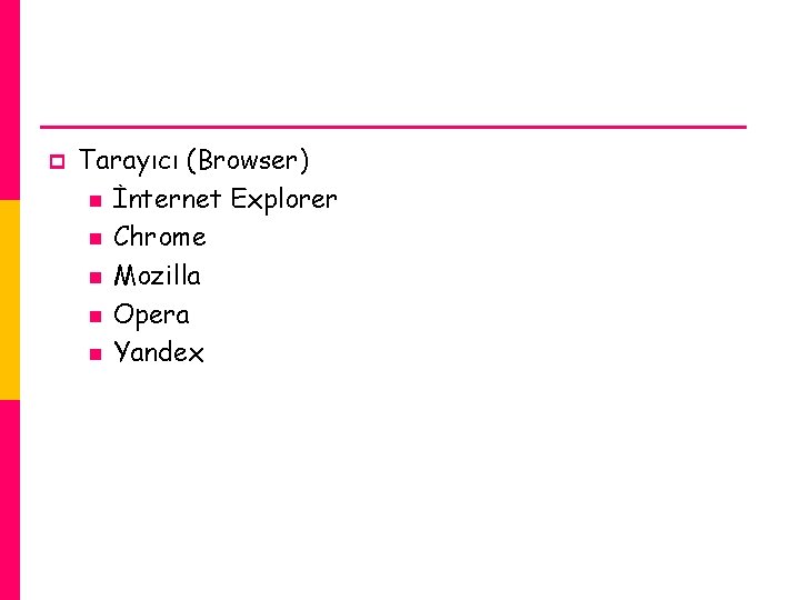 p Tarayıcı (Browser) n İnternet Explorer n Chrome n Mozilla n Opera n Yandex