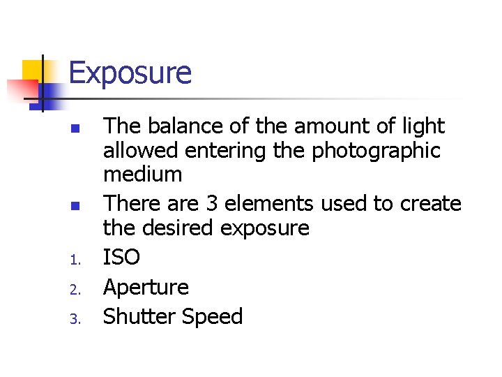 Exposure n n 1. 2. 3. The balance of the amount of light allowed Exposure n n 1. 2. 3. The balance of the amount of light allowed