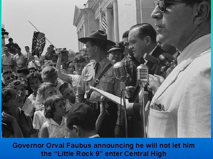 Governor Orval Faubus announcing he will not let him the “Little Rock 9” enter
