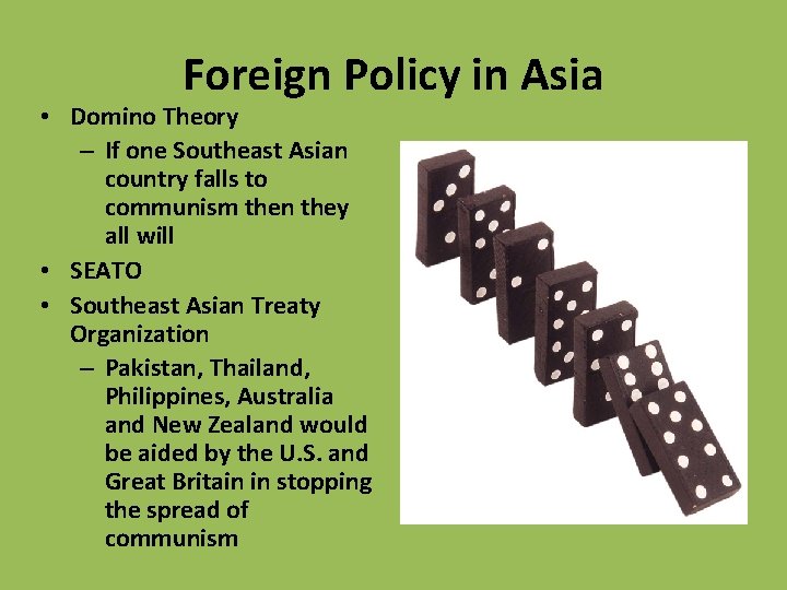 Foreign Policy in Asia • Domino Theory – If one Southeast Asian country falls
