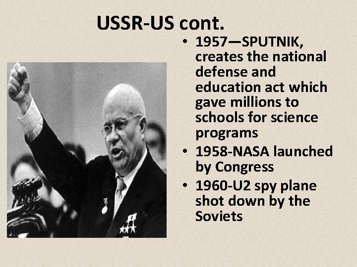 USSR-US cont. • 1957—SPUTNIK, creates the national defense and education act which gave millions