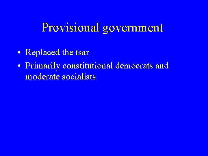 Provisional government • Replaced the tsar • Primarily constitutional democrats and moderate socialists 