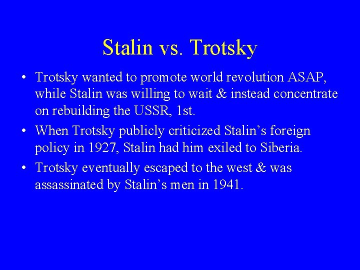 Stalin vs. Trotsky • Trotsky wanted to promote world revolution ASAP, while Stalin was