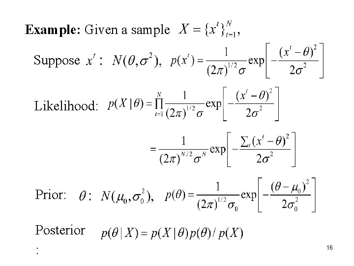 Example: Given a sample Suppose Likelihood: Prior: Posterior : 16 