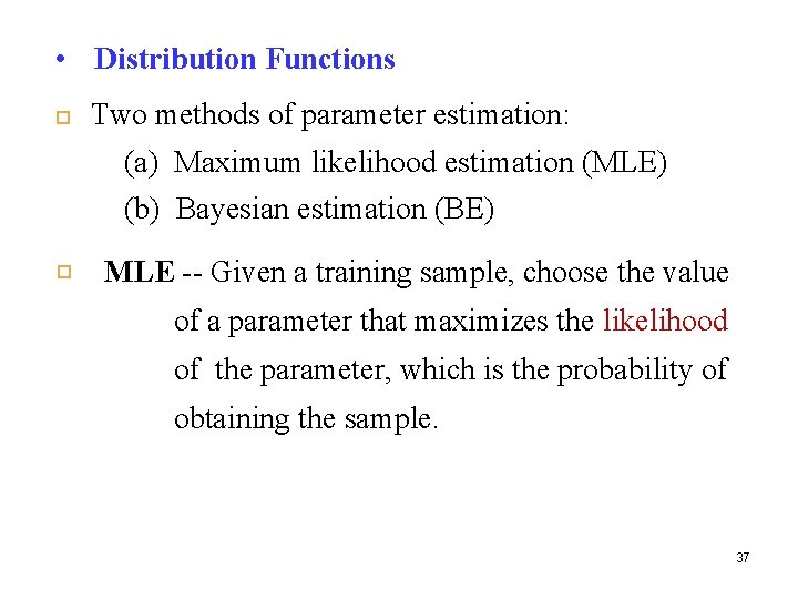  • Distribution Functions Two methods of parameter estimation: (a) Maximum likelihood estimation (MLE)