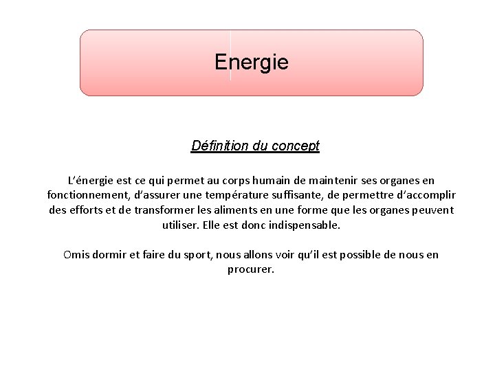 Energie Définition du concept L’énergie est ce qui permet au corps humain de maintenir