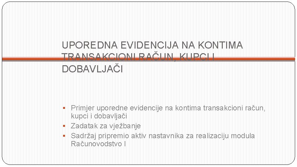 UPOREDNA EVIDENCIJA NA KONTIMA TRANSAKCIONI RAČUN, KUPCI I DOBAVLJAČI § Primjer uporedne evidencije na