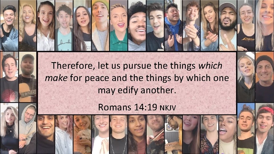 Therefore, let us pursue things which make for peace and the things by which