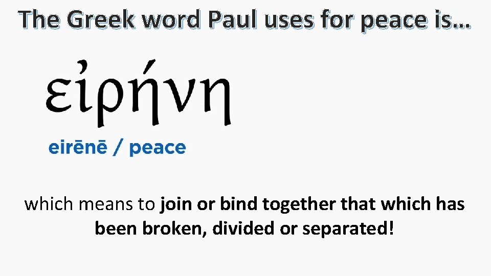 The Greek word Paul uses for peace is… which means to join or bind