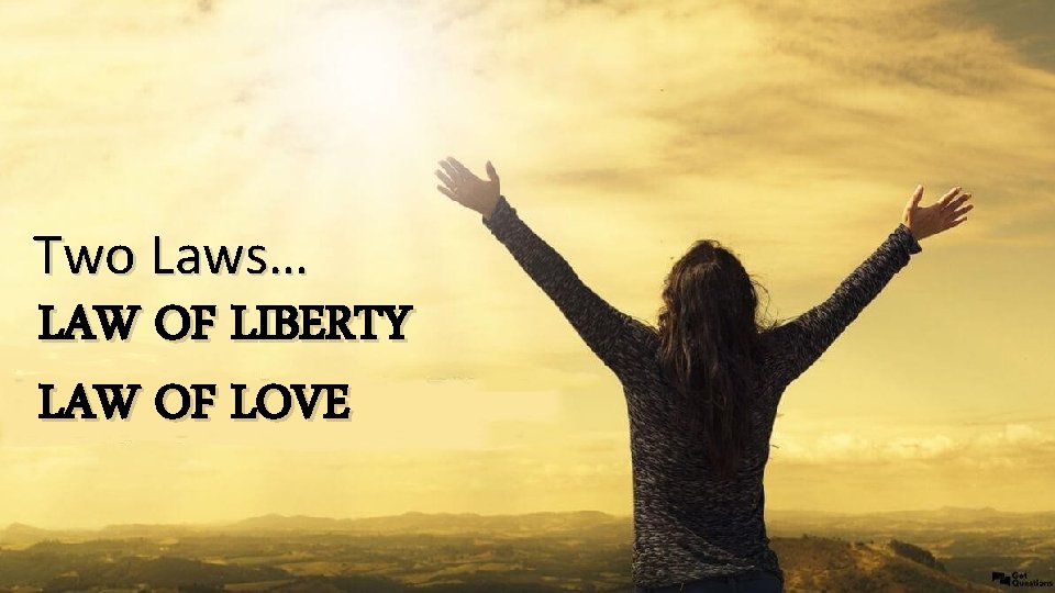 Two Laws… LAW OF LIBERTY LAW OF LOVE 