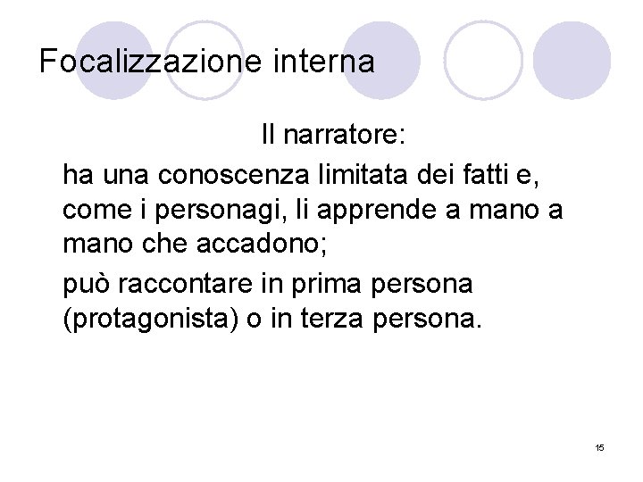 Focalizzazione interna Il narratore: ha una conoscenza limitata dei fatti e, come i personagi,