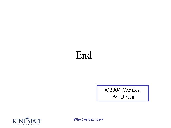End © 2004 Charles W. Upton Why Contract Law 