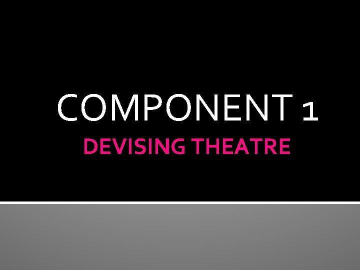 Devising Theatre Examples COMPONENT 1 DEVISING THEATRE HOW DO I DEVISE