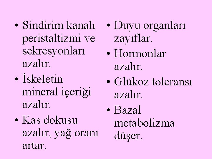  • Sindirim kanalı peristaltizmi ve sekresyonları azalır. • İskeletin mineral içeriği azalır. •