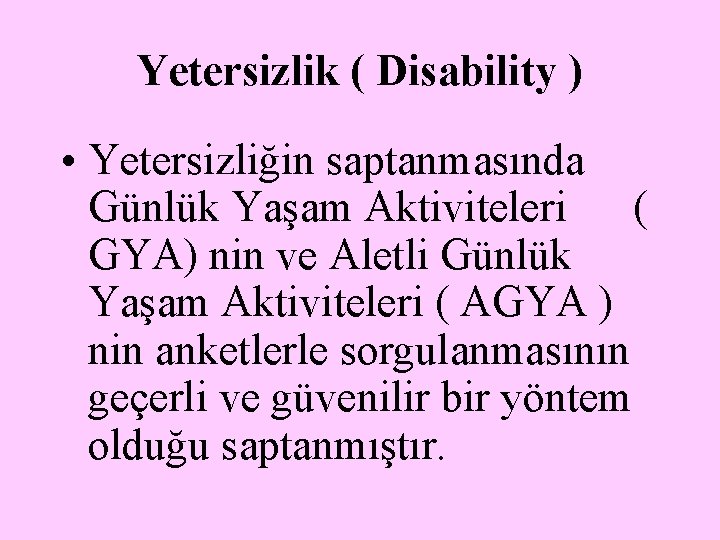 Yetersizlik ( Disability ) • Yetersizliğin saptanmasında Günlük Yaşam Aktiviteleri ( GYA) nin ve