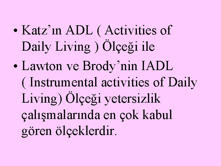  • Katz’ın ADL ( Activities of Daily Living ) Ölçeği ile • Lawton