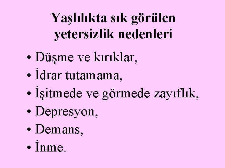 Yaşlılıkta sık görülen yetersizlik nedenleri • Düşme ve kırıklar, • İdrar tutamama, • İşitmede