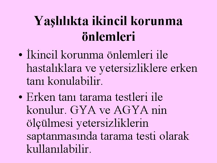 Yaşlılıkta ikincil korunma önlemleri • İkincil korunma önlemleri ile hastalıklara ve yetersizliklere erken tanı