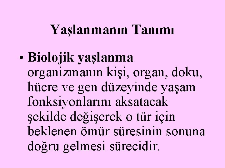 Yaşlanmanın Tanımı • Biolojik yaşlanma organizmanın kişi, organ, doku, hücre ve gen düzeyinde yaşam