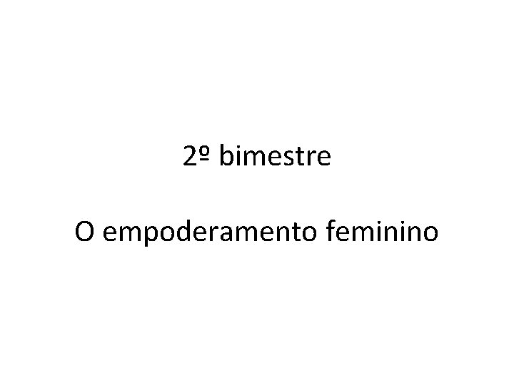 2º bimestre O empoderamento feminino 