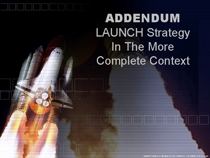 ADDENDUM LAUNCH Strategy In The More Complete Context © 2005 IDS Solutions Inc. •