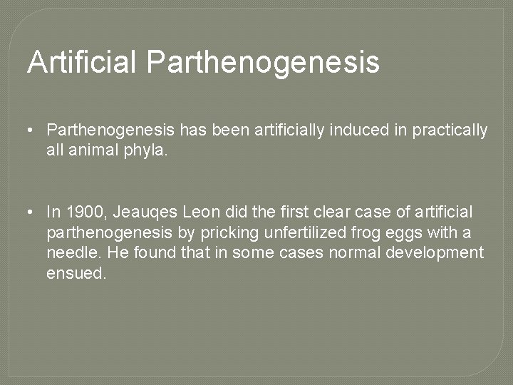 Artificial Parthenogenesis • Parthenogenesis has been artificially induced in practically all animal phyla. •
