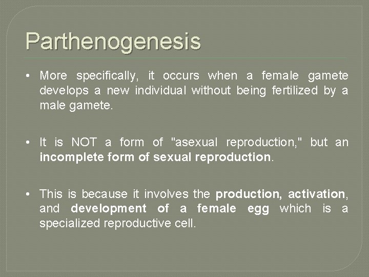 Parthenogenesis • More specifically, it occurs when a female gamete develops a new individual