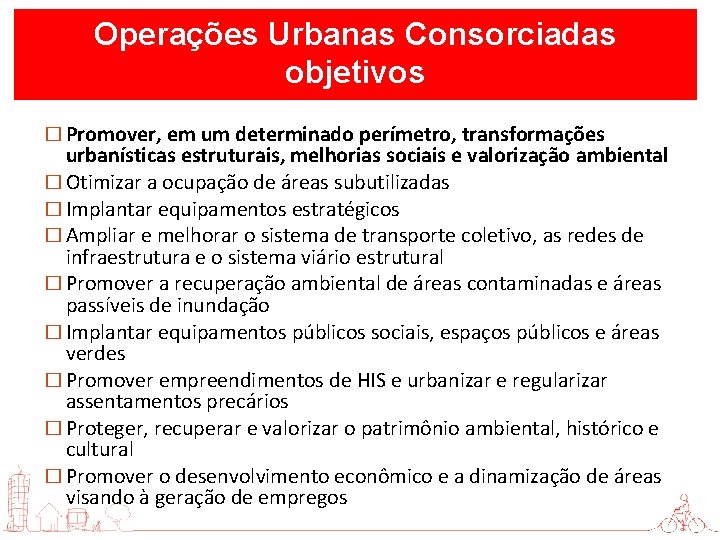 Operações Urbanas Consorciadas objetivos � Promover, em um determinado perímetro, transformações urbanísticas estruturais, melhorias