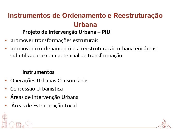 Instrumentos de Ordenamento e Reestruturação Urbana Projeto de Intervenção Urbana – PIU • promover