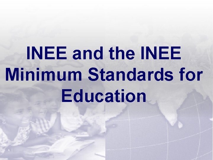 INEE and the INEE Minimum Standards for Education Session 1 -2 