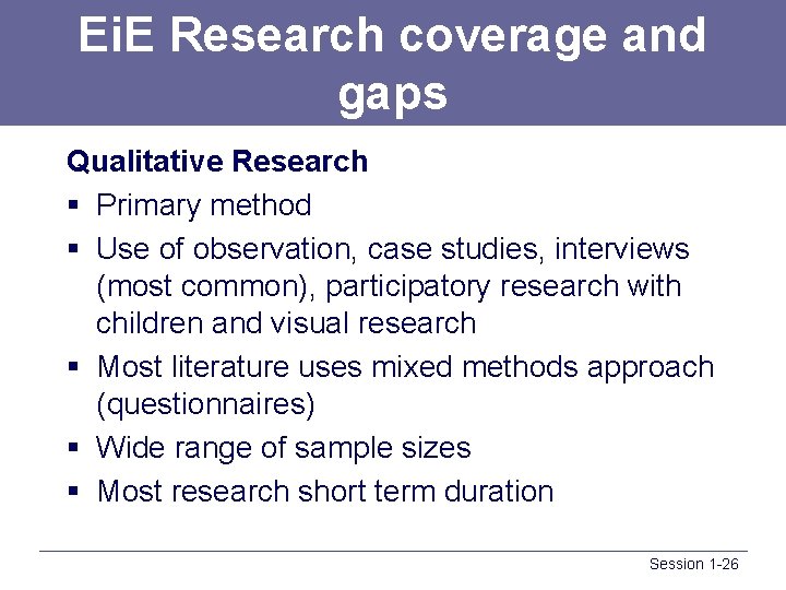 Ei. E Research coverage and gaps Qualitative Research § Primary method § Use of