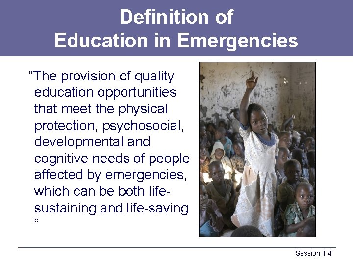 Definition of Education in Emergencies “The provision of quality education opportunities that meet the