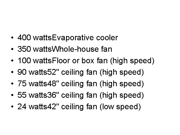  • • 400 watts. Evaporative cooler 350 watts. Whole-house fan 100 watts. Floor