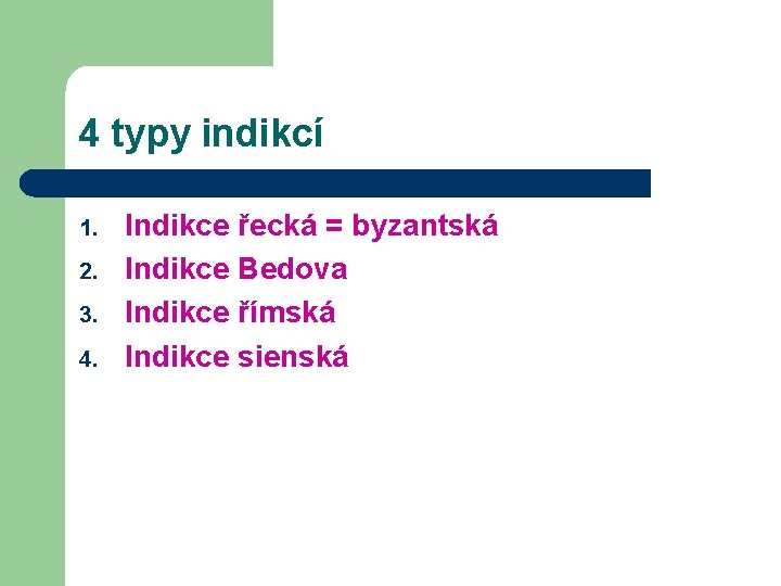 4 typy indikcí 1. 2. 3. 4. Indikce řecká = byzantská Indikce Bedova Indikce