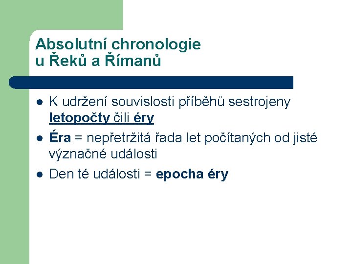 Absolutní chronologie u Řeků a Římanů l l l K udržení souvislosti příběhů sestrojeny