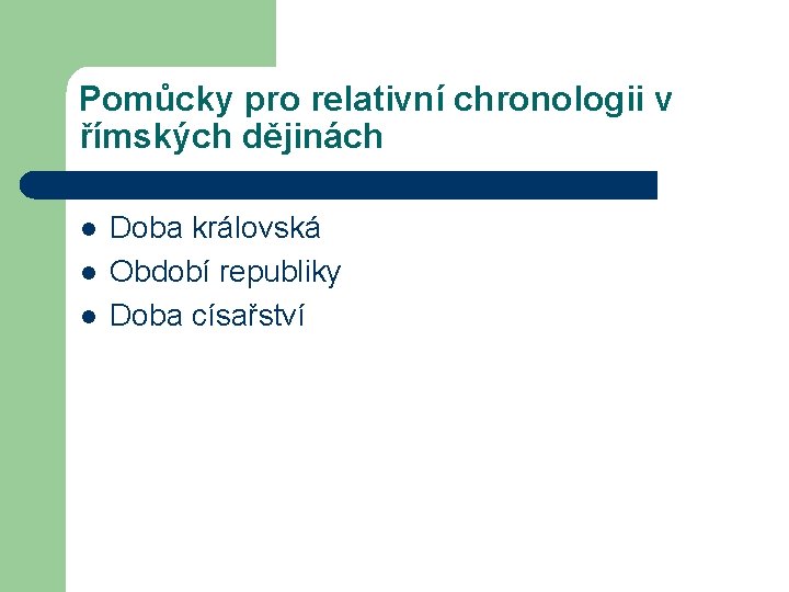 Pomůcky pro relativní chronologii v římských dějinách l l l Doba královská Období republiky