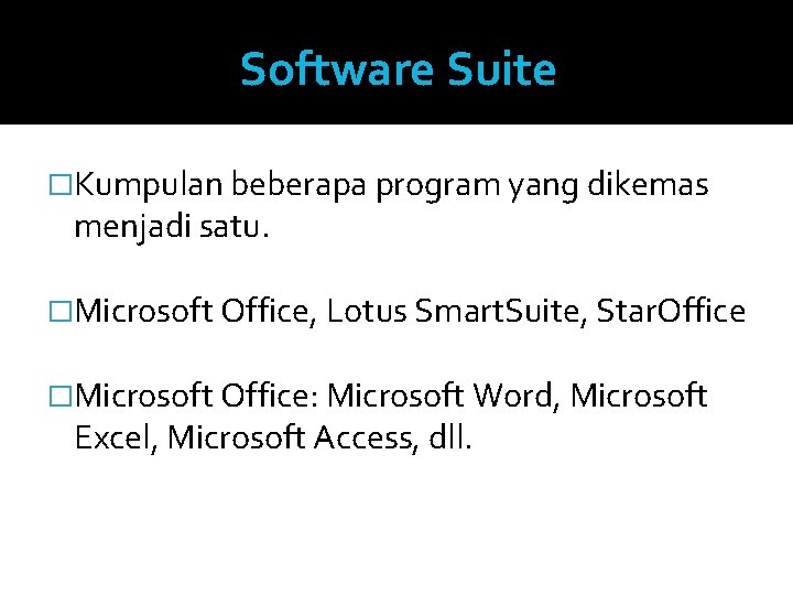 Software Suite �Kumpulan beberapa program yang dikemas menjadi satu. �Microsoft Office, Lotus Smart. Suite,