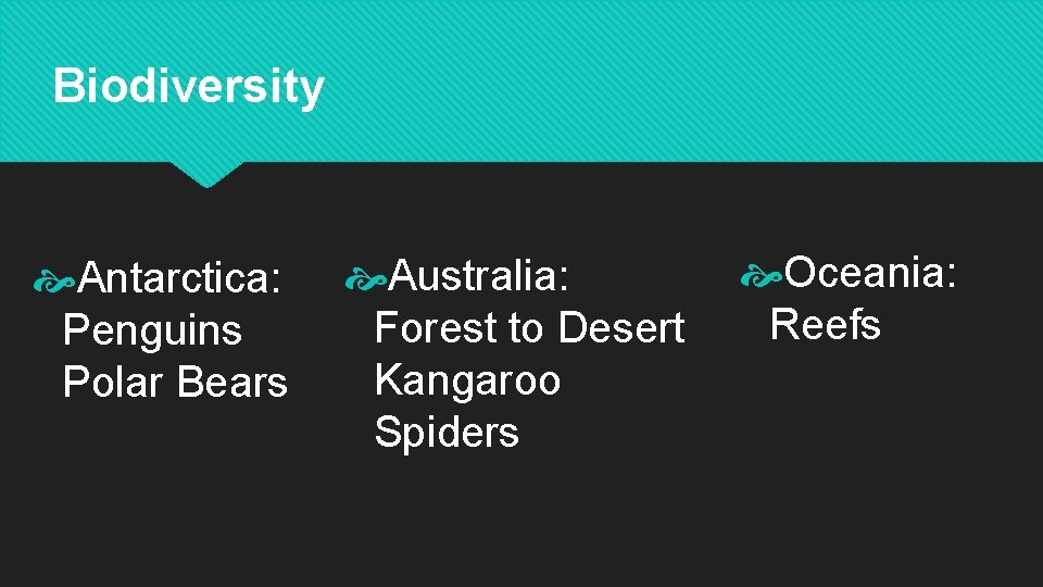 Biodiversity Antarctica: Penguins Polar Bears Australia: Forest to Desert Kangaroo Spiders Oceania: Reefs 