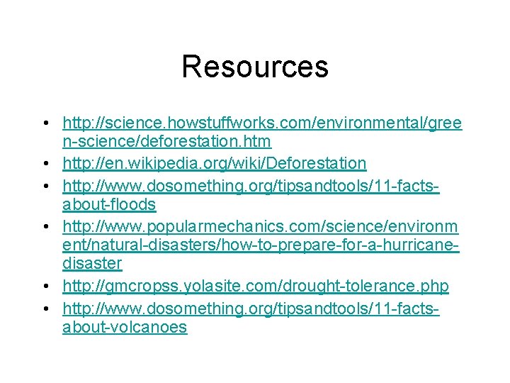 Resources • http: //science. howstuffworks. com/environmental/gree n-science/deforestation. htm • http: //en. wikipedia. org/wiki/Deforestation •