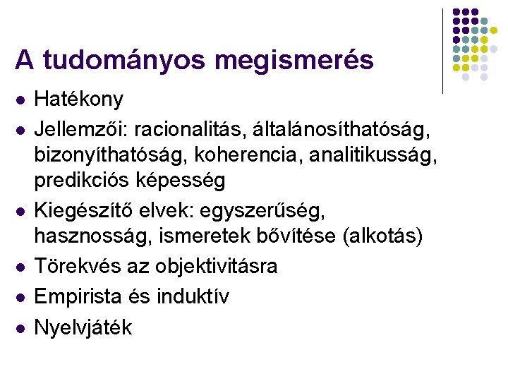 A tudományos megismerés l l l Hatékony Jellemzői: racionalitás, általánosíthatóság, bizonyíthatóság, koherencia, analitikusság, predikciós