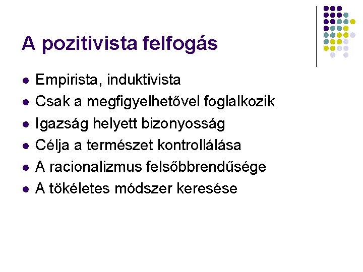 A pozitivista felfogás l l l Empirista, induktivista Csak a megfigyelhetővel foglalkozik Igazság helyett