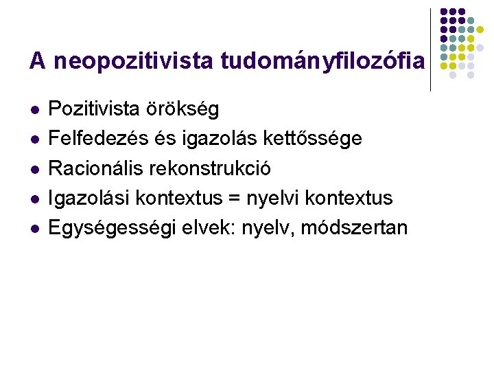 A neopozitivista tudományfilozófia l l l Pozitivista örökség Felfedezés és igazolás kettőssége Racionális rekonstrukció