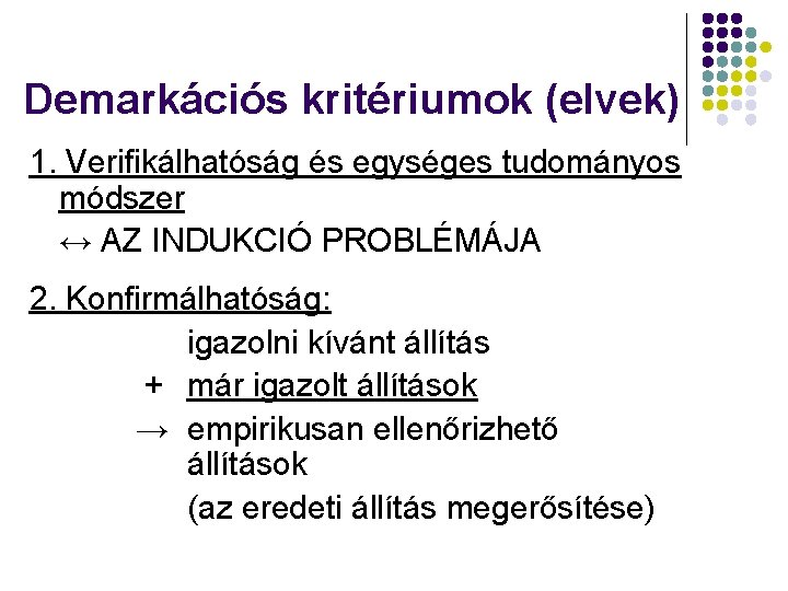 Demarkációs kritériumok (elvek) 1. Verifikálhatóság és egységes tudományos módszer ↔ AZ INDUKCIÓ PROBLÉMÁJA 2.